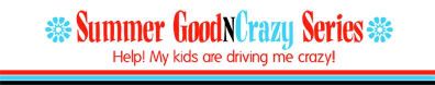 GoodnCrazy summer series Help! My kids are driving me crazy!